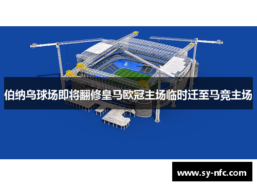 伯纳乌球场即将翻修皇马欧冠主场临时迁至马竞主场