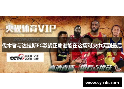 伐木者与达拉斯FC激战正酣谁能在这场对决中笑到最后