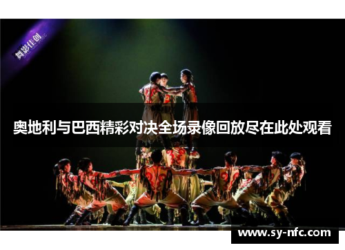 奥地利与巴西精彩对决全场录像回放尽在此处观看