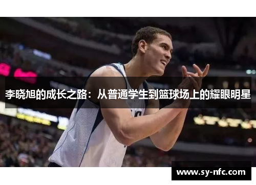 李晓旭的成长之路：从普通学生到篮球场上的耀眼明星