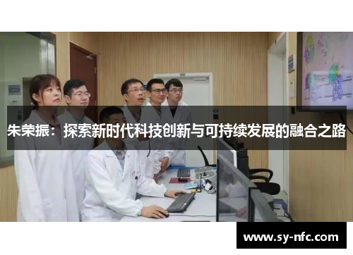 朱荣振：探索新时代科技创新与可持续发展的融合之路