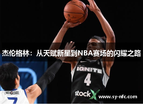 杰伦格林：从天赋新星到NBA赛场的闪耀之路