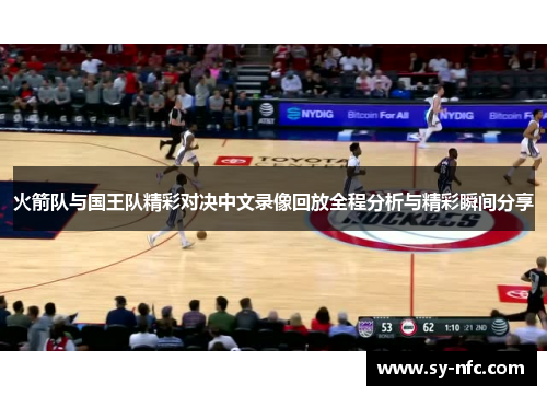 火箭队与国王队精彩对决中文录像回放全程分析与精彩瞬间分享